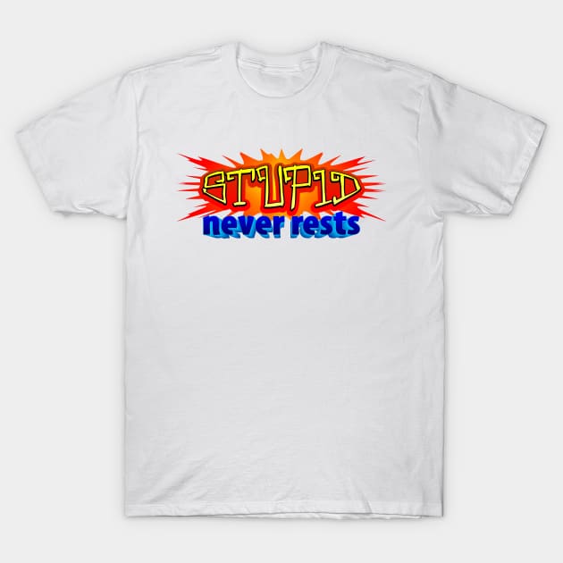 Stupid never rests T-Shirt by SnarkCentral